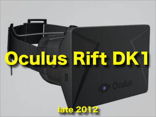 Oculus Rift DK1
late 2012
 