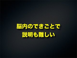 脳内のできごとで
説明も難しい
 