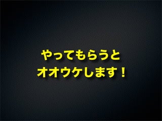 やってもらうと
オオウケします！
 