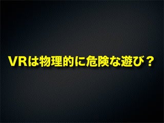 VRは物理的に危険な遊び？
 