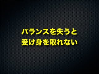 バランスを失うと
受け身を取れない
 