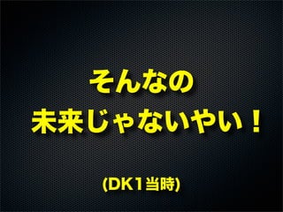 そんなの
未来じゃないやい！
(DK1当時)
 