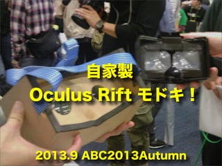自家製
Oculus Rift モドキ！
2013.9 ABC2013Autumn
 