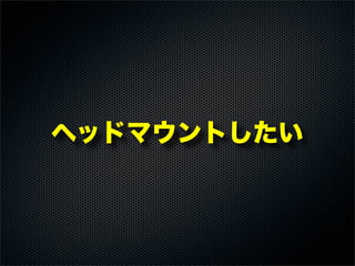 ヘッドマウントしたい
 