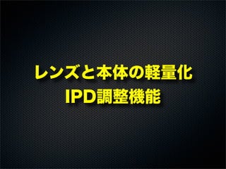 レンズと本体の軽量化
IPD調整機能
 
