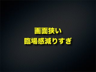 画面狭い
臨場感減りすぎ
 
