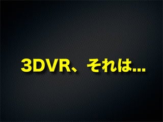 3DVR、それは...
 
